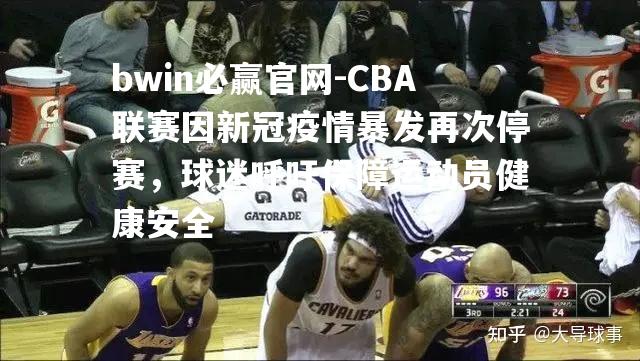 CBA联赛因新冠疫情暴发再次停赛，球迷呼吁保障运动员健康安全