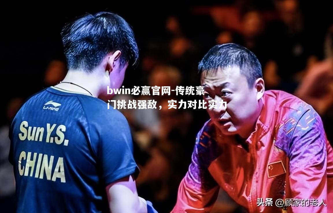 传统豪门挑战强敌，实力对比实力